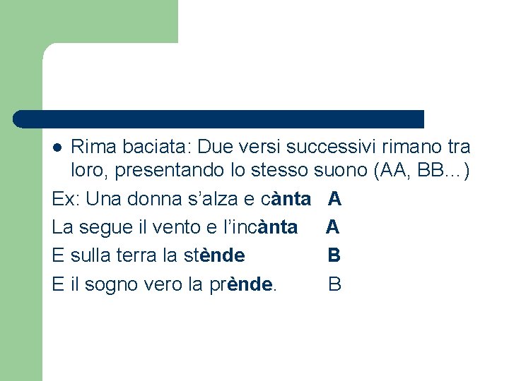 Rima baciata: Due versi successivi rimano tra loro, presentando lo stesso suono (AA, BB…)