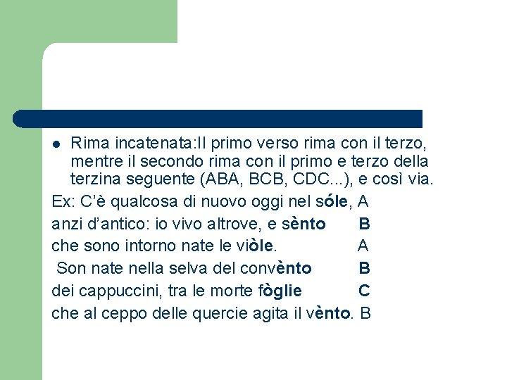 Rima incatenata: Il primo verso rima con il terzo, mentre il secondo rima con