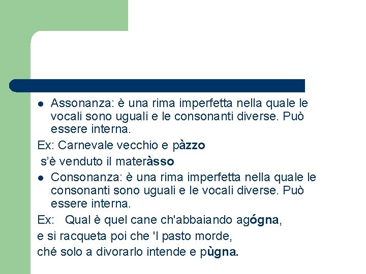 Assonanza: è una rima imperfetta nella quale le vocali sono uguali e le consonanti