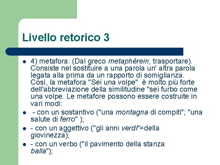 Livello retorico 3 l l 4) metafora: (Dal greco metaphèrein, trasportare). Consiste nel sostituire