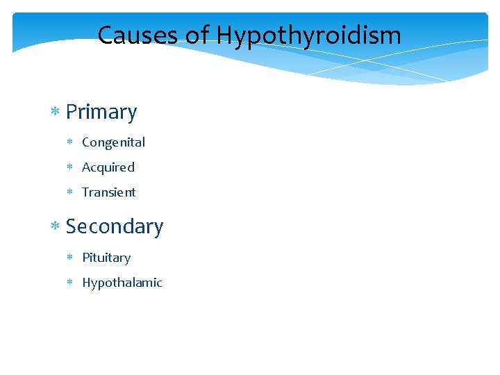 Causes of Hypothyroidism Primary Congenital Acquired Transient Secondary Pituitary Hypothalamic 