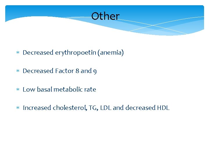 Other Decreased erythropoetin (anemia) Decreased Factor 8 and 9 Low basal metabolic rate Increased