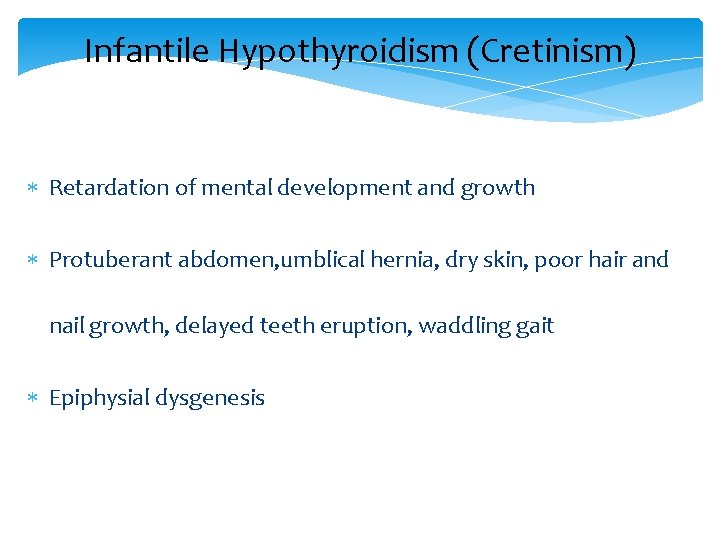Infantile Hypothyroidism (Cretinism) Retardation of mental development and growth Protuberant abdomen, umblical hernia, dry