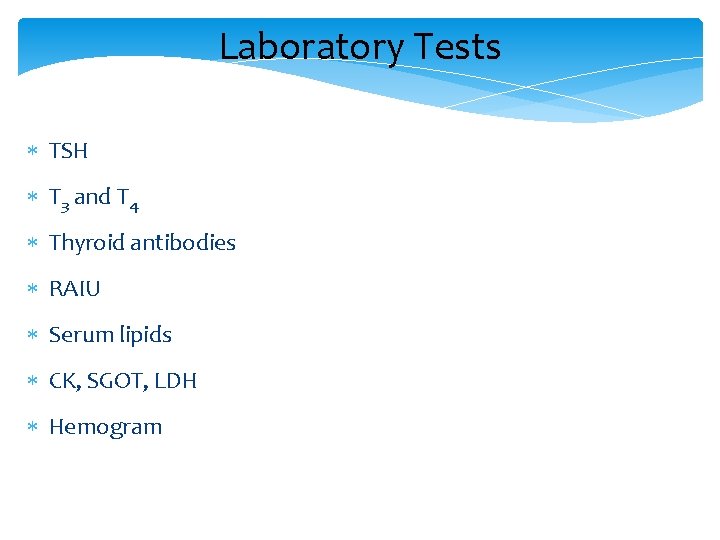 Laboratory Tests TSH T 3 and T 4 Thyroid antibodies RAIU Serum lipids CK,