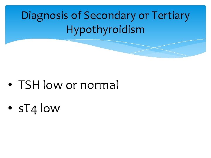 Diagnosis of Secondary or Tertiary Hypothyroidism • TSH low or normal • s. T