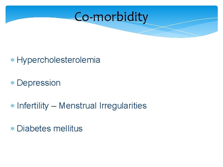 Co-morbidity Hypercholesterolemia Depression Infertility – Menstrual Irregularities Diabetes mellitus 