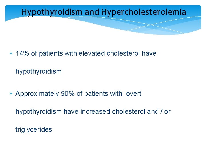 Hypothyroidism and Hypercholesterolemia 14% of patients with elevated cholesterol have hypothyroidism Approximately 90% of