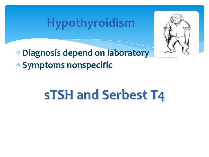 Hypothyroidism Diagnosis depend on laboratory Symptoms nonspecific s. TSH and Serbest T 4 