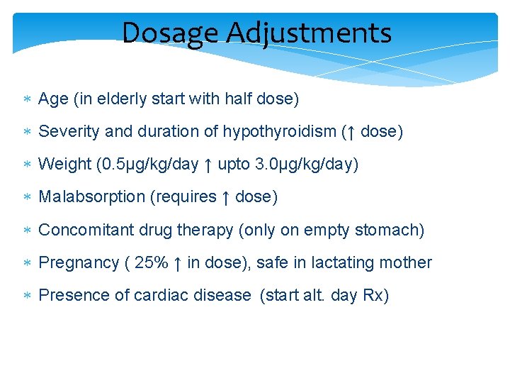 Dosage Adjustments Age (in elderly start with half dose) Severity and duration of hypothyroidism