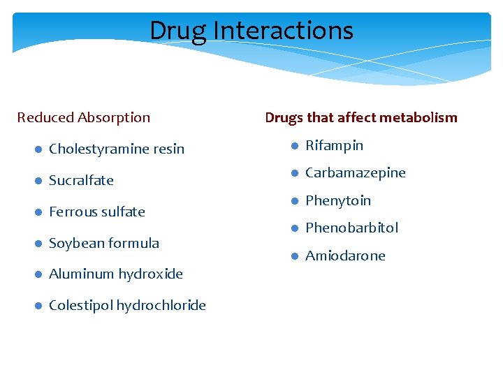 Drug Interactions Reduced Absorption Drugs that affect metabolism l Cholestyramine resin l Rifampin l