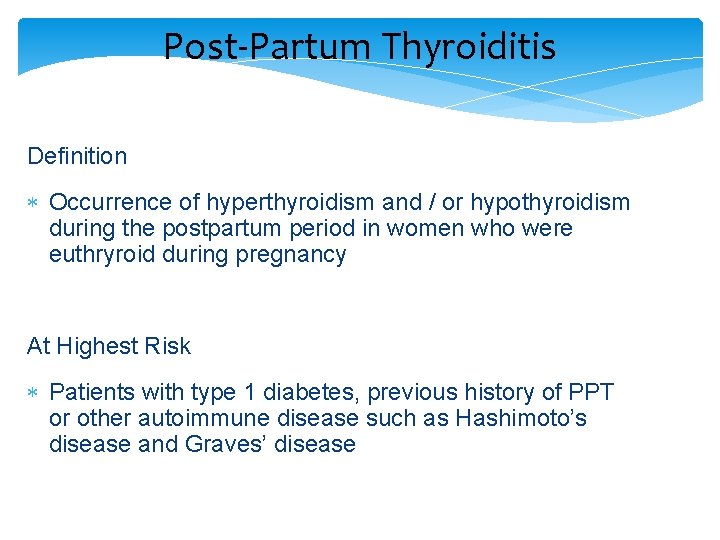 Post-Partum Thyroiditis Definition Occurrence of hyperthyroidism and / or hypothyroidism during the postpartum period