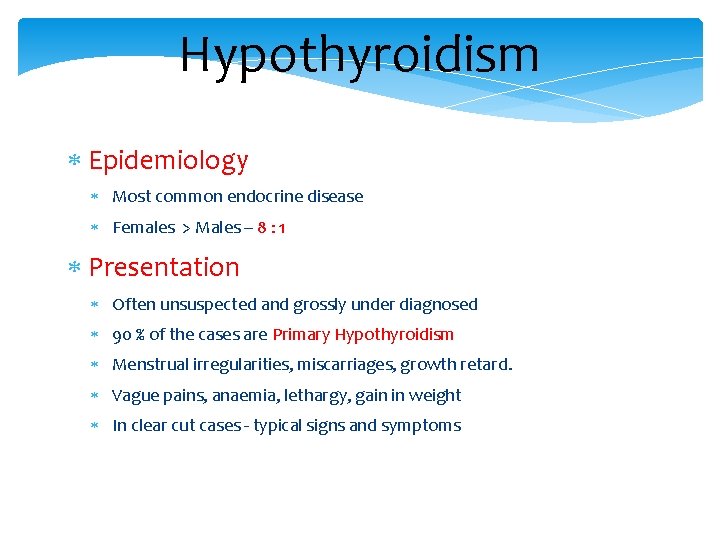 Hypothyroidism Epidemiology Most common endocrine disease Females > Males – 8 : 1 Presentation