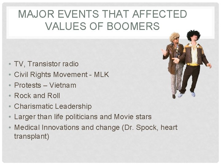 MAJOR EVENTS THAT AFFECTED VALUES OF BOOMERS • • TV, Transistor radio Civil Rights
