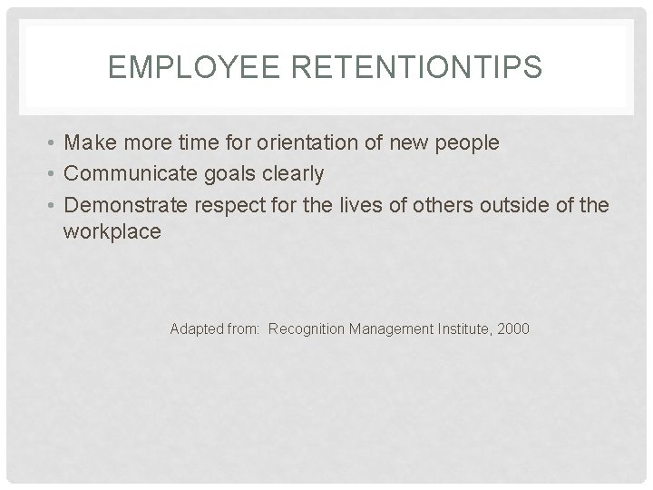 EMPLOYEE RETENTIONTIPS • Make more time for orientation of new people • Communicate goals