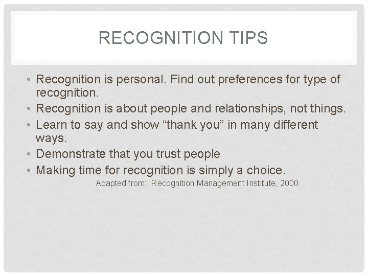 RECOGNITION TIPS • Recognition is personal. Find out preferences for type of recognition. •