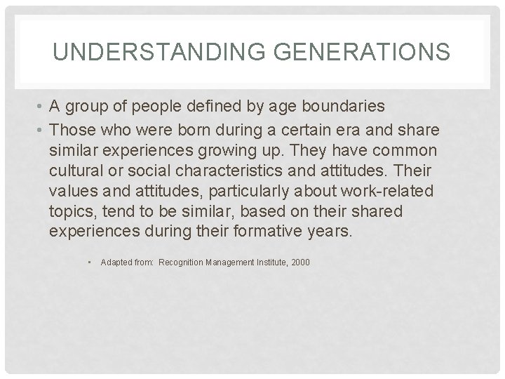 UNDERSTANDING GENERATIONS • A group of people defined by age boundaries • Those who