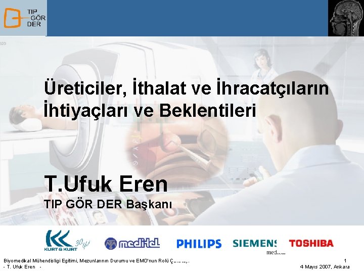 Üreticiler, İthalat ve İhracatçıların İhtiyaçları ve Beklentileri T. Ufuk Eren TIP GÖR DER Başkanı