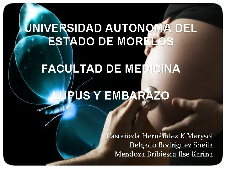 UNIVERSIDAD AUTONOMA DEL ESTADO DE MORELOS FACULTAD DE MEDICINA LUPUS Y EMBARAZO Castañeda Hernández