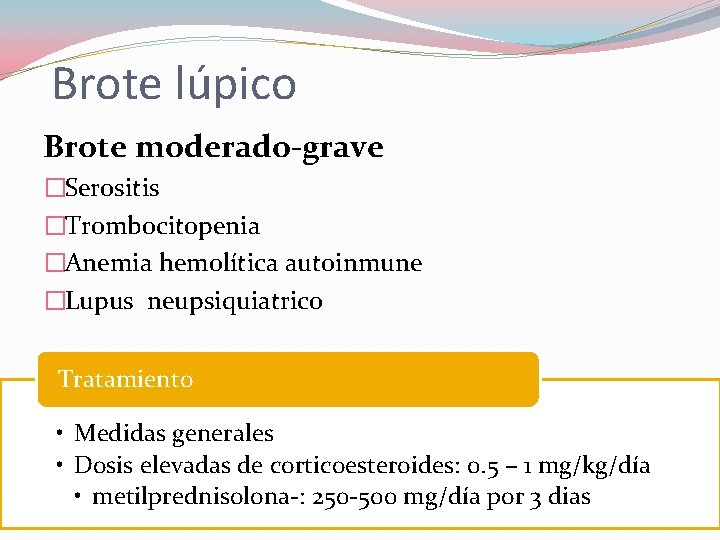 Brote lúpico Brote moderado-grave �Serositis �Trombocitopenia �Anemia hemolítica autoinmune �Lupus neupsiquiatrico Tratamiento • Medidas