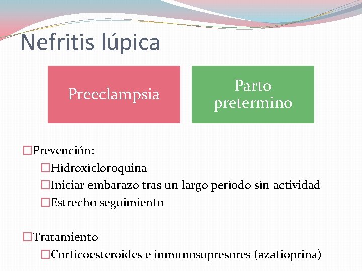 Nefritis lúpica Preeclampsia Parto pretermino �Prevención: �Hidroxicloroquina �Iniciar embarazo tras un largo periodo sin