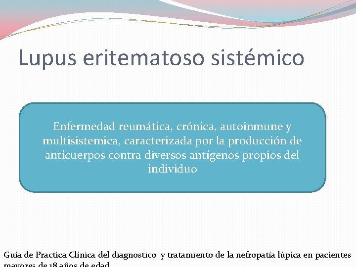 Lupus eritematoso sistémico Enfermedad reumática, crónica, autoinmune y multisistemica, caracterizada por la producción de