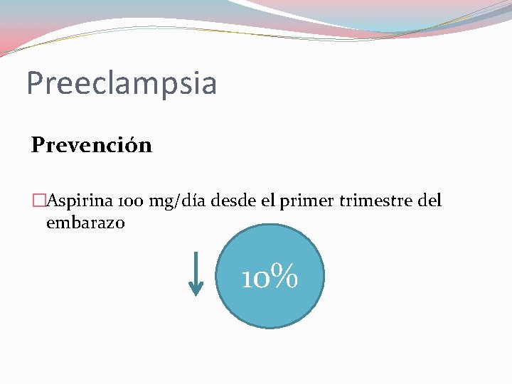 Preeclampsia Prevención �Aspirina 100 mg/día desde el primer trimestre del embarazo 10% 