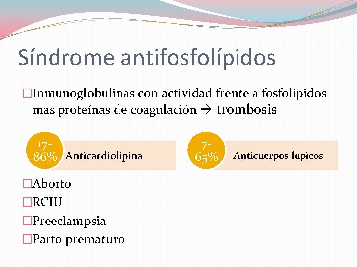 Síndrome antifosfolípidos �Inmunoglobulinas con actividad frente a fosfolipidos mas proteínas de coagulación trombosis 1786%
