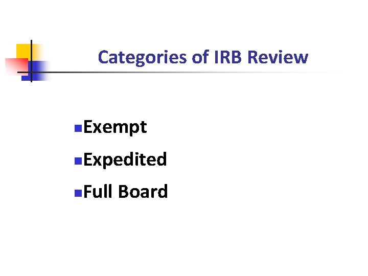 Categories of IRB Review n Exempt n Expedited n Full Board 