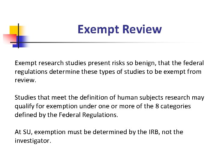 Exempt Review Exempt research studies present risks so benign, that the federal regulations determine