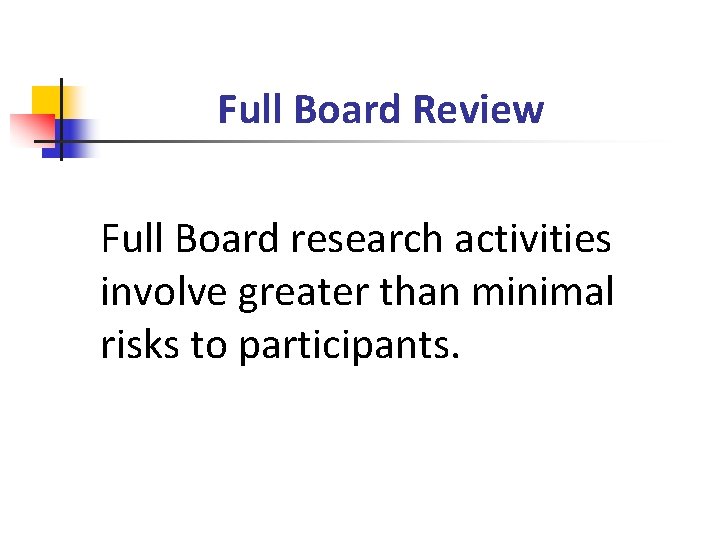 Full Board Review Full Board research activities involve greater than minimal risks to participants.