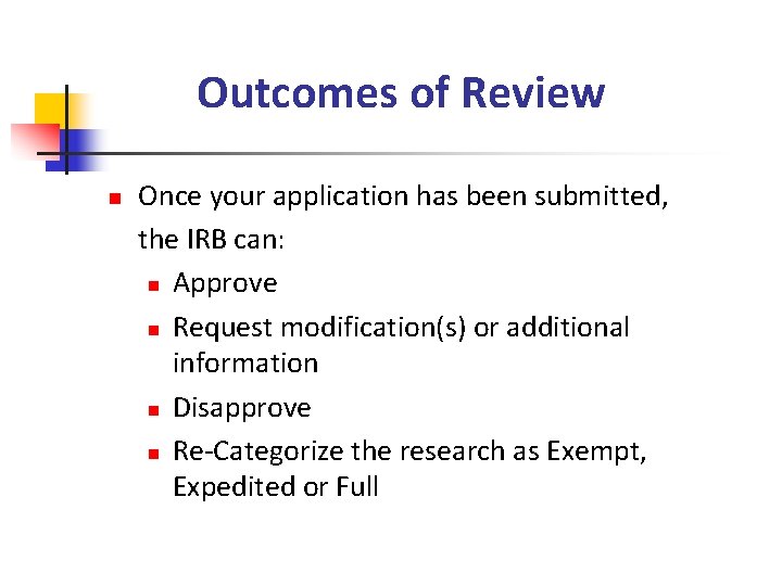 Outcomes of Review n Once your application has been submitted, the IRB can: n