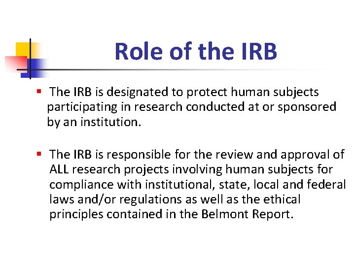 Role of the IRB § The IRB is designated to protect human subjects participating