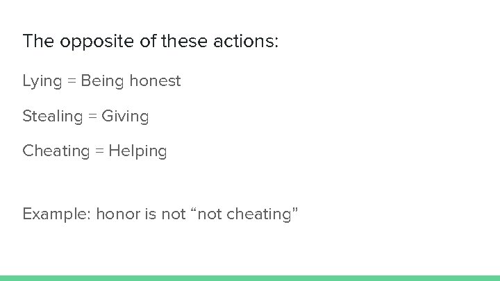 The opposite of these actions: Lying = Being honest Stealing = Giving Cheating =