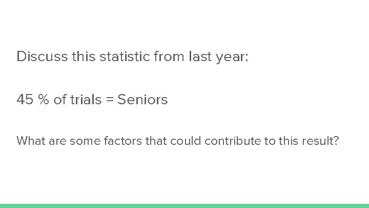 Discuss this statistic from last year: 45 % of trials = Seniors What are