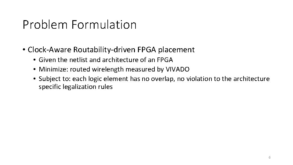 Problem Formulation • Clock-Aware Routability-driven FPGA placement • Given the netlist and architecture of