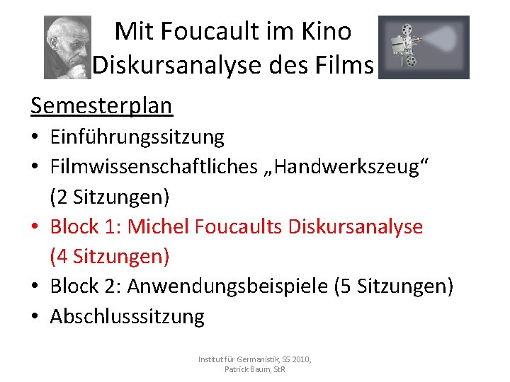 Mit Foucault im Kino Diskursanalyse des Films Semesterplan • Einführungssitzung • Filmwissenschaftliches „Handwerkszeug“ (2