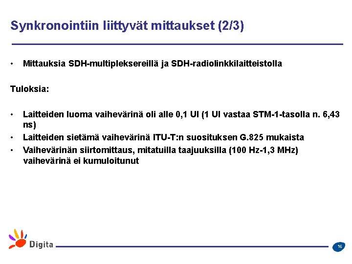 Synkronointiin liittyvät mittaukset (2/3) • Mittauksia SDH-multipleksereillä ja SDH-radiolinkkilaitteistolla Tuloksia: • • • Laitteiden