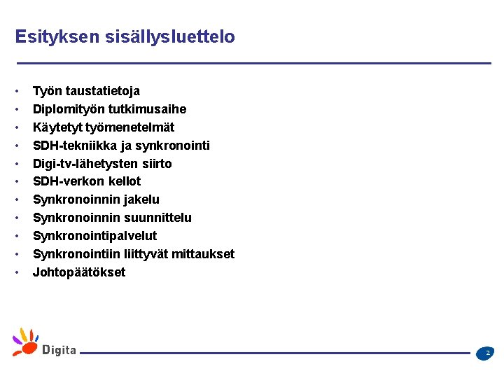 Esityksen sisällysluettelo • • • Työn taustatietoja Diplomityön tutkimusaihe Käytetyt työmenetelmät SDH-tekniikka ja synkronointi