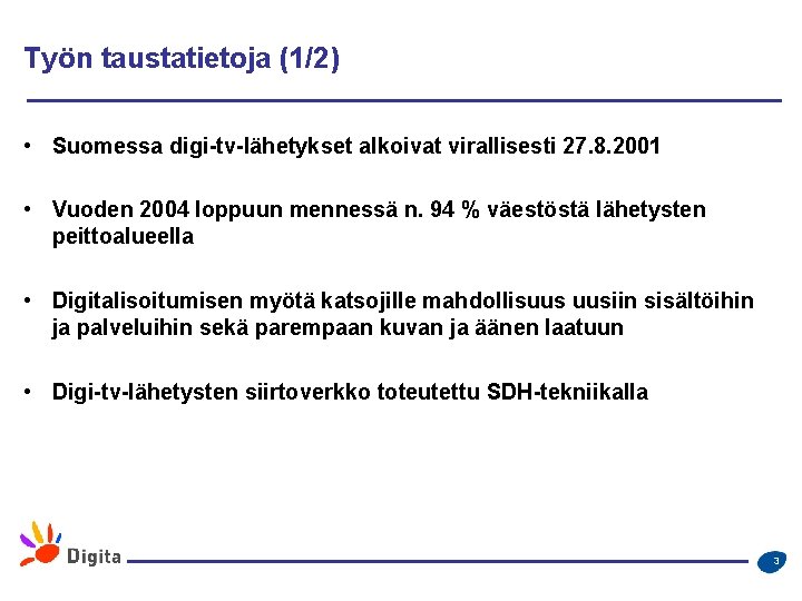 Työn taustatietoja (1/2) • Suomessa digi-tv-lähetykset alkoivat virallisesti 27. 8. 2001 • Vuoden 2004