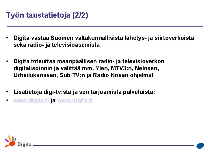 Työn taustatietoja (2/2) • Digita vastaa Suomen valtakunnallisista lähetys- ja siirtoverkoista sekä radio- ja