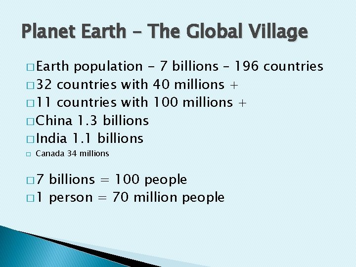 Planet Earth – The Global Village � Earth population - 7 billions – 196
