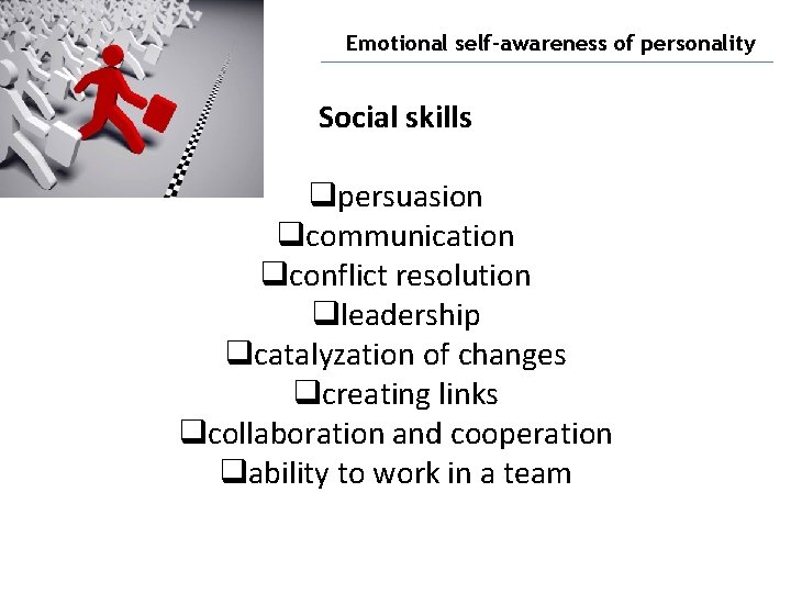 Emotional self-awareness of personality Social skills qpersuasion qcommunication qconflict resolution qleadership qcatalyzation of changes