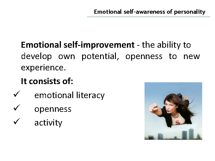 Emotional self-awareness of personality Emotional self-improvement - the ability to develop own potential, openness