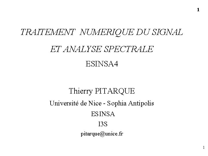 1 TRAITEMENT NUMERIQUE DU SIGNAL ET ANALYSE SPECTRALE ESINSA 4 Thierry PITARQUE Université de