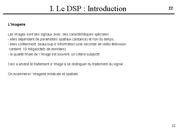 I. Le DSP : Introduction 22 L’Imagerie Les images sont des signaux avec des