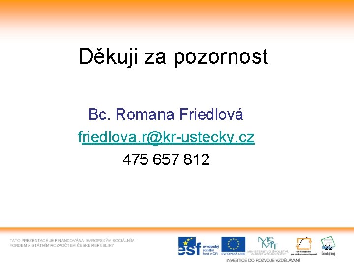 Děkuji za pozornost Bc. Romana Friedlová friedlova. r@kr-ustecky. cz 475 657 812 22 