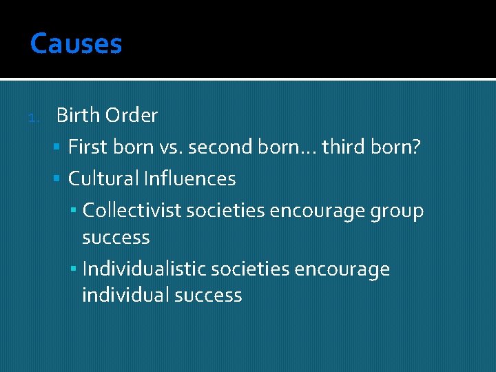 Causes 1. Birth Order First born vs. second born… third born? Cultural Influences ▪