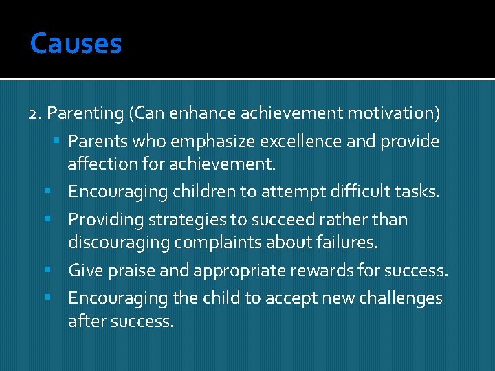 Causes 2. Parenting (Can enhance achievement motivation) Parents who emphasize excellence and provide affection