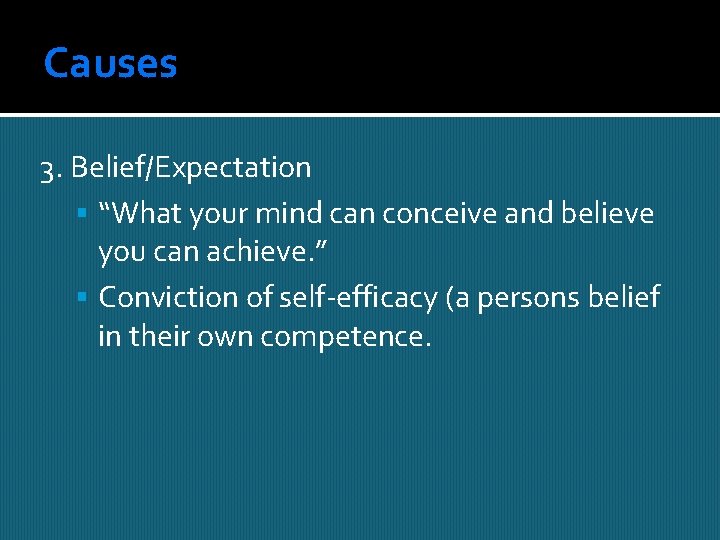 Causes 3. Belief/Expectation “What your mind can conceive and believe you can achieve. ”