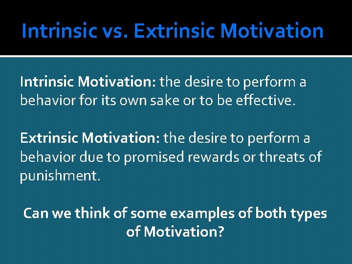 Intrinsic vs. Extrinsic Motivation Intrinsic Motivation: the desire to perform a behavior for its